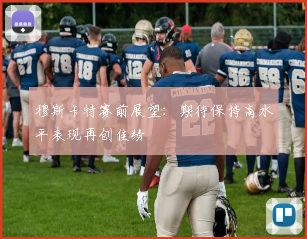 穆斯卡特赛前展望：期待保持高水平表现再创佳绩