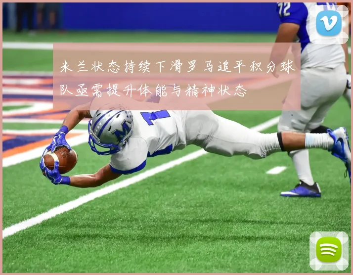 米兰状态持续下滑罗马追平积分球队亟需提升体能与精神状态