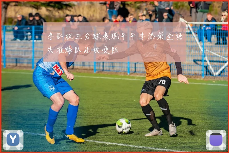 李弘权三分球表现平平李添荣全场失准球队进攻受阻